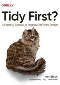 Tidy First?: A Personal Exercise in Empirical Software Design - Kent Beck