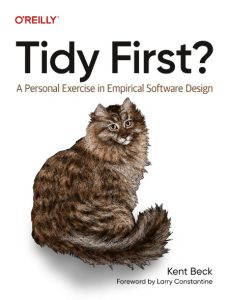 Tidy First?: A Personal Exercise in Empirical Software Design – Kent Beck