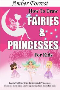 How To Draw Fairies and Princesses for Kids: Learn To Draw Cute Fairies and Princesses Step-by-Step Easy Drawing Instruction Book for kids – Amber Forrest