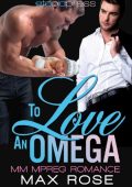 To Love an Omega: MM Alpha/Omega Shifter Mpreg - Max Rose