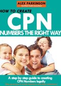 How to Create Cpn Numbers the Right way: A Step by Step Guide to Creating cpn Numbers Legally - Alex Parkinson