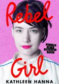 Rebel Girl: My Life as a Feminist Punk - Kathleen Hanna