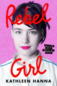 Rebel Girl: My Life as a Feminist Punk – Kathleen Hanna