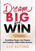 Dream Big and Win: Translating Passion into Purpose and Creating a Billion-Dollar ...