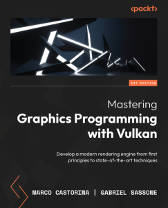 Mastering Graphics Programming with Vulkan: Develop a modern rendering engine from first principles to state-of-the-art techniques – Marco Castorina
