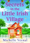 Secrets in the Little Irish Village: A completely addictive small town romance - M...