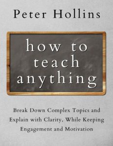 How to Teach Anything: Break Down Complex Topics and Explain with Clarity, While K…