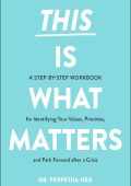 This Is What Matters: A Step-by-Step Workbook for Identifying Your Values