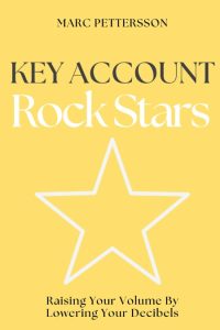 Marc Pettersson – Key Account Rock Stars: Raising Your Volume by Lowering Your Dec…