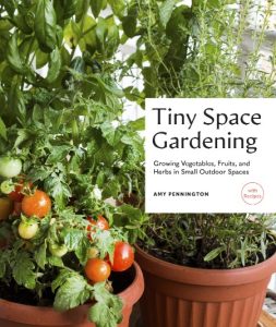 Tiny Space Gardening: Growing Vegetables, Fruits, and Herbs in Small Outdoor Spaces (with Recipes) – Amy Pennington