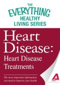 Heart Disease: Heart Disease Treatments: The most important information You need to improve Your health - Adams Media Corporation