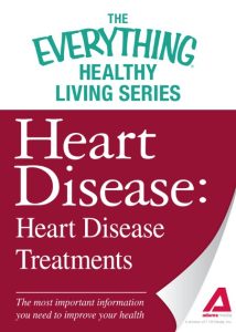 Heart Disease: Heart Disease Treatments: The most important information You need to improve Your health – Adams Media Corporation