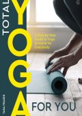 Total Yoga For You: A Step-by-step Guide to Yoga at Home for Everybody - Tara Fraser