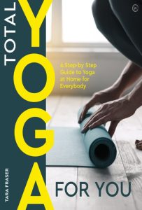 Total Yoga For You: A Step-by-step Guide to Yoga at Home for Everybody – Tara Fraser