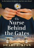 The Nurse Behind the Gates: Completely heartbreaking and unputdownable World War T...