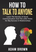 How to Talk to Anyone: Learn The Secrets of Good Communication And The Little Tric...
