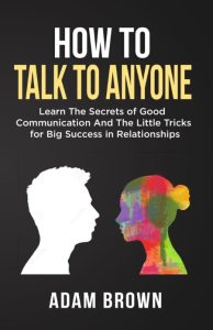 How to Talk to Anyone: Learn The Secrets of Good Communication And The Little Tric…