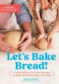 Let's Bake Bread!: A Family Cookbook to Foster Learning, Curiosity, and Skill Building in Your Kids - Bonnie Ohara