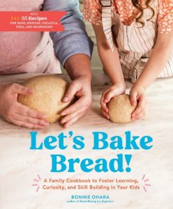 Let’s Bake Bread!: A Family Cookbook to Foster Learning, Curiosity, and Skill Building in Your Kids – Bonnie Ohara