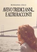 Rossana Cilli - Avevo tredici anni… e altri racconti (2024)