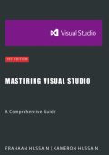 Mastering Visual Studio: A Comprehensive Guide - Kameron Hussain