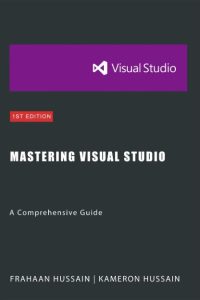 Mastering Visual Studio: A Comprehensive Guide – Kameron Hussain