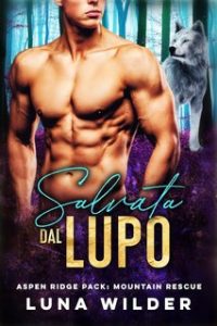 Luna Wilder – Aspen Ridge Pack: Mountain Rescue Vol. 5. Salvata dal Lupo (2024)