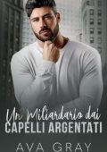 Ava Gray - I Miliardari Maschi Alfa Vol. 20. Un Miliardario dai Capelli Argentati (2024)