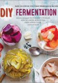 DIY Fermentation: Over 100 Step-By-Step Home Fermentation Recipes - Rockridge Press