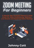 Zoom Meeting For Beginners: A Step by Step Illustrated Manual to Using Zoom for Vi...