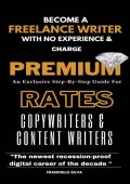 Become a Freelance Writer With No Experience and Charge Premium Rates: An Exclusiv...