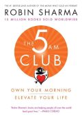 The 5AM Club: Own Your Morning. Elevate Your Life. - Robin Sharma