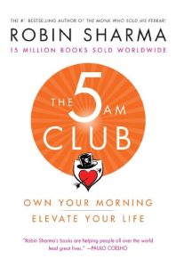 The 5AM Club: Own Your Morning. Elevate Your Life. – Robin Sharma