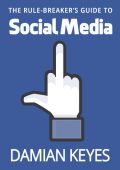 The Rule-Breaker's Guide to Social Media - Damian Keyes