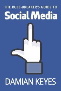 The Rule-Breaker’s Guide to Social Media – Damian Keyes