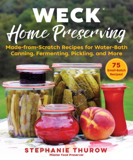 WECK Home Preserving: Made-from-Scratch Recipes for Water-Bath Canning