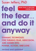 Feel the Fear. and Do It Anyway: Dynamic Techniques for Turning Fear, Indecision, ...