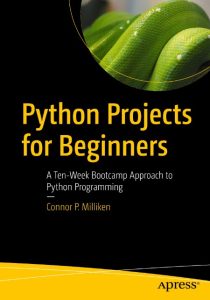Python Projects for Beginners: A Ten-Week Bootcamp Approach to Python Programming …