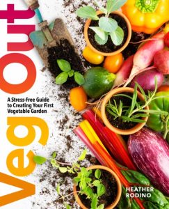 Veg Out: A Stress-Free Guide to Creating Your First Vegetable Garden – Heather Rodino