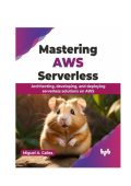 Miguel A. Calles - Mastering AWS Serverless: Architecting, Developing, and Deployi...