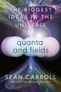 Quanta and Fields: The Biggest Ideas in the Universe – Sean Carroll