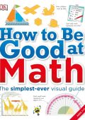 DK - How to Be Good at Math: Your Brilliant Brain and How to Train It