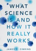 What Science Is and How It Really Works - James C. Zimring