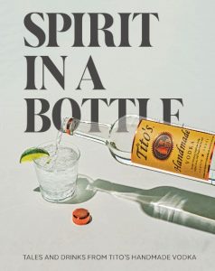 Tito’s Handmade Vodka – Spirit in a Bottle: Tales and Drinks from Tito’s Handmade …