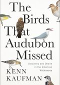 Kenn Kaufman - The Birds That Audubon Missed: Discovery and Desire in the American...