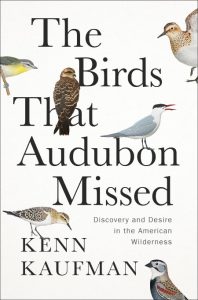 Kenn Kaufman – The Birds That Audubon Missed: Discovery and Desire in the American…