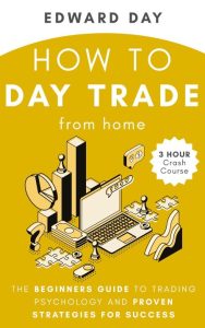 How to Day Trade From Home: The Beginners Guide to Trading Psychology and Proven Strategies for Success (3 Hour Crash Course) – Edward Day