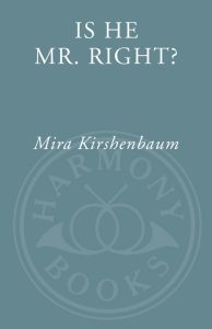 Is He Mr. Right?: Everything You Need to Know Before You Commit – Mira Kirshenbaum