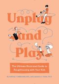 Unplug and Play: The Ultimate Illustrated Guide to Roughhousing with Your Kids - A...