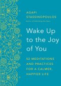 Wake Up to the Joy of You: 52 Meditations and Practices for a Calmer, Happier Life...
